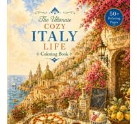 The Ultimate Cozy Italy Life Coloring Book: Relaxing Scenes of Italian Villages, Cafés, Villas, Seaside Towns, Pasta, Gelato and Slow Living for Adults and Teens