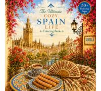 The Ultimate Cozy Spain Life Coloring Book: Relaxing Scenes of Spanish Villages, Tiled Streets, Courtyards, Cafés, Seaside Homes, Tapas and Slow Living for Adults and Teens