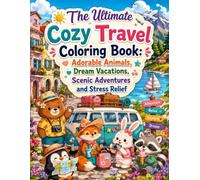 The Ultimate Cozy Travel Coloring Book: Adorable Animals, Dream Vacations, Scenic Adventures and Stress Relief