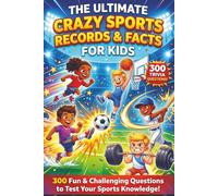 The Ultimate Crazy Sports Records & Facts for Kids: 300 Wild, Weird & Mind-Blowing Sports Questions (The Ultimate Trivia Challenge for Kids)