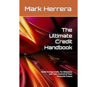 The Ultimate Credit Handbook: Build Strong Credit, Fix Mistakes, and Take Control of Your Financial Future