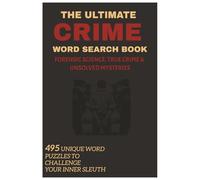 The Ultimate Crime Word Search Book - Forensic Science, True Crime & Unsolved Mysteries: Complete Collection of Word Puzzles about World's Infamous Characters