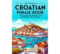 The Ultimate Croatian Phrase Book: 1001 Croatian Phrases for Beginners and Beyond!