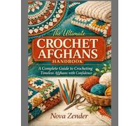 The Ultimate Crochet Afghans Handbook: A Complete Guide to Crocheting Timeless Afghans with Confidence