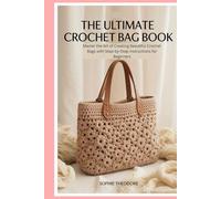 The Ultimate Crochet Bag Book: Master the Art of Creating Beautiful Crochet Bags with Step-by-Step Instructions for Beginners