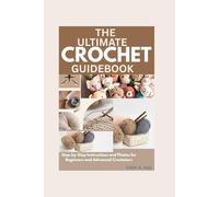 The Ultimate Crochet Guidebook: Step-by-Step Instructions and Photos for Beginners and Advanced Crocheters