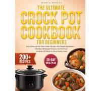The Ultimate Crock Pot Cookbook for Beginners: 200+ Easy Dump-and-Go Slow Cooker Recipes with Simple Ingredients - Effortless Weeknight Dinners, Comfort Food & Hands-Off Meals for Busy Family Cook