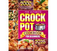 The Ultimate Crock Pot Cookbook for Beginners: 2000 Days of Wholesome, Effortless & Flavorful Slow Cooker Recipes for Breakfast, Lunch, Dinner, and Beyond - Perfect for Busy Families and Home Cooks