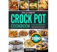 The Ultimate Crock Pot Cookbook for Beginners: Easy and Flavorful Crock Pot Recipes for Breakfast, Vegetables, Snacks, Beef, Pork, Fish, Seafood, Desserts, Soups & Stews | Perfect for Families
