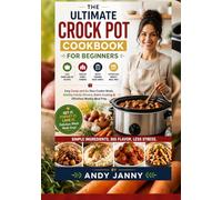 THE ULTIMATE CROCK POT COOKBOOK FOR BEGINNERS: Easy Dump-and-Go Slow Cooker Meals, Healthy Family Dinners, Batch Cooking & Effortless Weekly Meal Prep