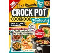 The Ultimate Crock Pot Cookbook for Beginners: Simple Slow Cooker Recipes Made With Everyday Ingredients For Breakfast, Lunch, Dinner, And More, Helping Beginners Cook With Confidence And Save Money
