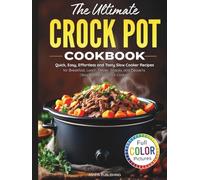 The Ultimate Crock Pot Cookbook: Quick, Easy, Effortless and Tasty Slow Cooker Recipes for Breakfast, Lunch, Dinner, Snacks, and Desserts | Simple Steps for Quick Cooking