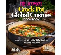 The Ultimate Crock Pot Global Cusines Cookbook: Around the World in 100+ Recipes, Featuring Dishes From New Orleans Gumbo to Mongolian Lamb Stew, Pictures Included (Slow Cook Collections)