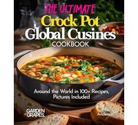 The Ultimate Crock Pot Global Cusines Cookbook: Around the World in 100+ Recipes, Featuring Dishes From New Orleans Gumbo to Mongolian Lamb Stew, Pictures Included (Slow Cook Collections)