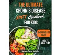 The Ultimate Crohn’s Disease Diet Cookbook For Kids: Delicious, Easy-to-Follow Recipes and a 30-Day Meal Plan to Help Kids Manage Crohn’s Disease, Reduce Inflammation, and Support Healthy Digestion