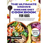 The Ultimate Crohn’s Disease Diet Cookbook for Kids: Gentle, Kid-Friendly Recipes and Easy Meal Plans to Support Digestive Comfort, Balanced Nutrition, and Happier Mealtimes