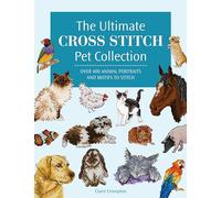 The Ultimate Cross Stitch Pet Collection: Over 400 animal portraits and motifs to stitch