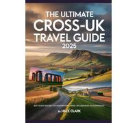 The Ultimate Cross-UK Travel Guide 2025: Best Scenic Routes, Top Destinations, Travel Tips, and Must-See Experiences