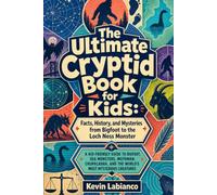 The Ultimate Cryptid Book for Kids: Facts, History, and Mysteries from Bigfoot to the Loch Ness Monster
