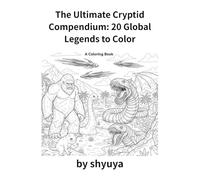 The Ultimate Cryptid Compendium: 20 Global Legends to Color: An Adult and Kids Coloring Book with Mythical Animals like Bigfoot, Nessie, and Japan's Tsuchinoko