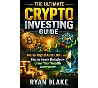 The Ultimate Crypto Investing Guide: Master Digital Assets, DeFi, and Passive Income Strategies to Grow Your Wealth Safely Now
