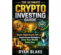 The Ultimate Crypto Investing Guide: Master Digital Assets, DeFi, and Passive Income Strategies to Grow Your Wealth Safely Now