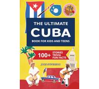 The Ultimate Cuba Book For Kids And Teens: 100+ Fun And Educational Stories, Trivia Quizzes, And Fun Facts About Cuba (Travel Books For Kids And Teens)