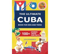 The Ultimate Cuba Book For Kids And Teens: 100+ Fun And Educational Stories, Trivia Quizzes, And Fun Facts About Cuba (Travel Books For Kids And Teens)