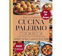 The Ultimate Cucina Palermo Cookbook: Authentic Siciliana Cooking for Every Home: Over 50 Traditional Recipes. Heartwarming Homemade Meals, Cultural ... Planning Tips to Savor the Soul of Sicily.