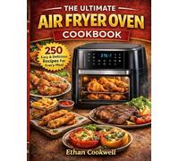 The Ultimate Cuisinart Air Fryer Oven Cookbook for All: 250 Delicious Recipes for Your Wellness Journey with the Cuisinart Air Fryer Toaster Oven - ... Made Effortlessly, From Breakfast to Desserts