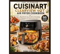 The Ultimate Cuisinart ClearView 4QT Air Fryer Cookbook: 66 Foolproof, See-Through-Crispy Recipes to Master Every Setting, Save Every Weeknight, and Fall in Love with Cooking Again