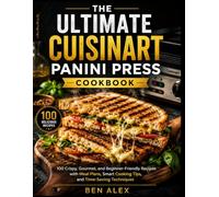 The Ultimate Cuisinart Panini Press Cookbook: Easy Recipes for Sandwiches, Meats, Veggies & More in Minutes