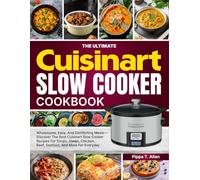 The Ultimate Cuisinart Slow Cooker Cookbook: Wholesome, Easy, And Comforting Meals-Discover The Best Cuisinart Slow Cooker Recipes For Soups, Stews, Chicken, Beef, Seafood, And More For Everyday