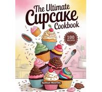 The Ultimate Cupcake Cookbook: Delicious Homemade Cupcake Recipes for Every Skill Level (The Ultimate Dessert Collection)