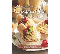 The Ultimate Cupcake Recipe Book: The Most Delicious, Easy-To-Make Cupcake Recipes Ever