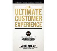 The Ultimate Customer Experience: 5 Steps Everyone Must Know to Excite Your Customers, Engage Your Colleagues, and Enjoy Your Work