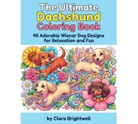 The Ultimate Dachshund Coloring Book: 40 Adorable Wiener Dog Designs for Relaxation and Fun