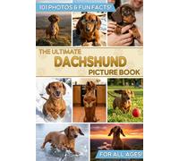 The Ultimate Dachshund Picture Book: Educational Guide to the Wiener Dog & Gift for Kids, Adults, and Doxie Lovers with 101 Colorful Photos & Fun Facts