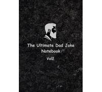 The Ultimate Dad Joke Notebook: A Funny Notebook for Pun-Loving Legends | Perfect for Notes, Lists, and Bad Decisions (Vol 2)