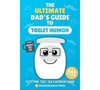 The Ultimate Dad’s Guide to Toilet Humor: A Hilarious Bathroom Reader Full of Fart Jokes, Poop Puns & Clean Toilet Humor for Dads, Kids & Families