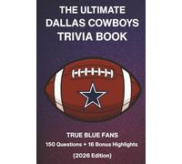 The Ultimate Dallas Cowboys Trivia Book: 150 Questions + 16 Bonus Highlights for True Blue Fans (2026 Edition): A Fun-Filled NFL Challenge Packed with ... Controversial Moments & Legendary Moments
