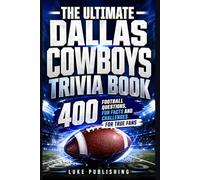 The Ultimate Dallas Cowboys Trivia Book: 400 Football Questions, Fun Facts and Challenges for True Fans