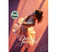 The Ultimate Dance Journal | Track Practices, Routines & Goals: 120 Pages to Record Dance Training, Choreography & Performance Notes