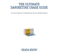 THE ULTIMATE DAPOXETINE USAGE GUIDE: A Practical Approach to Responsible Use and Lifestyle Support