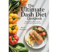 The Ultimate DASH Diet Cookbook: Beginner-Friendly DASH Guidelines and Tips