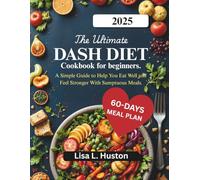 The Ultimate Dash Diet Cookbook for beginners.: A Simple Guide to Help You Eat Well and Feel Stronger With Sumptuous Meals.