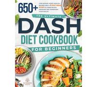 The ultimate DASH diet cookbook for beginners: The ultimate DASH diet cookbook for beginners-featuring 650+ low-sodium, heart-healthy recipes and a ... blood pressure and transform your health.