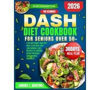THE ULTIMATE DASH DIET COOKBOOK FOR SENIORS OVER 50+: A 30-Day Heart-Healthy Meal Plan with 100+ Low-Sodium, Easy Recipes to Control Blood Pressure and Enhance Longevity