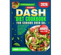 THE ULTIMATE DASH DIET COOKBOOK FOR SENIORS OVER 50+: A 30-Day Heart-Healthy Meal Plan with 100+ Low-Sodium, Easy Recipes to Control Blood Pressure and Enhance Longevity