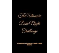 The Ultimate Date Night Challenge: 50 Fun Adventures to Spark Love, Laughter & Lasting Memories